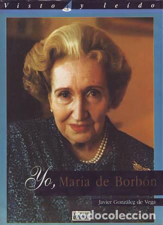 Libros: GONZ&Aacute;LEZ DE VEGA, Javier.- - Yo, Mar&iacute;a de Borb&oacute;n. La vida de la madre del Rey contada por ella misma
