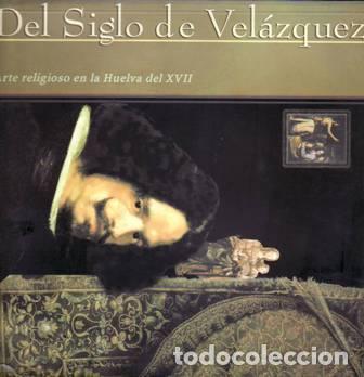 Libros: PAZ S&Aacute;NCHEZ, Jos&eacute; Juan de (coord.).- - Del Siglo de Vel&aacute;zquez. Arte religioso en la Huelva del XVII.
