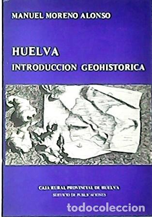 Libros: ALONSO, Manuel Moreno.- - Huelva. Introducci&oacute;n Geohist&oacute;rica. - Foto 1