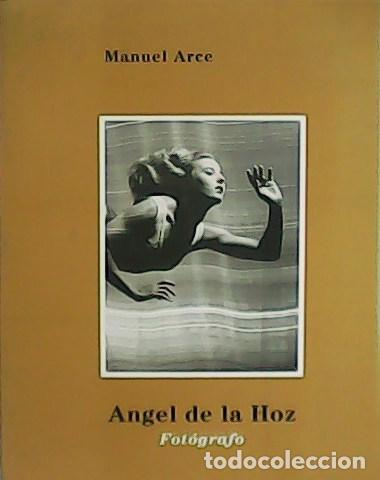 Libros: ARCE, Manuel.- - &Aacute;ngel de la Hoz. Fot&oacute;grafo. - Foto 1