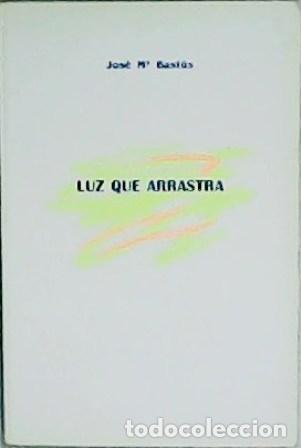 Libros: BAST&Uacute;S, Jos&eacute; M&ordf;.- - Luz que arrastra. - Foto 1