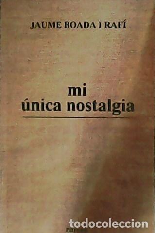 Libros: BOADA I RAF&Iacute;, Jaume.- - Mi &uacute;nica nostalgia. - Foto 1