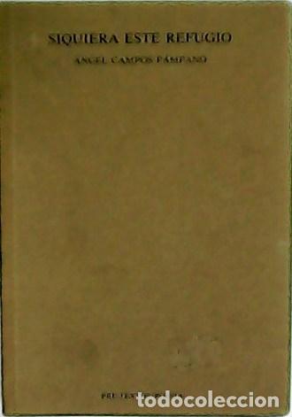 Libros: CAMPOS P&Aacute;MPANO, &Aacute;ngel.- - Siquiera este refugio. - Foto 1