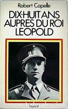 Libros: CAPELLE, Robert.- - Dix-Huit ans aupr&egrave;s du roi L&eacute;opold. - Foto 1