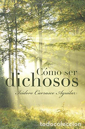 Libros: CARRASCO AGUILAR, Isidoro.- - C&oacute;mo ser dichosos. - Foto 1
