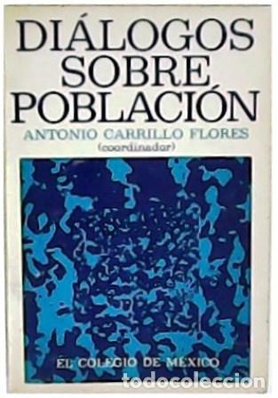 Libros: CARRILLO FLORES, Antonio.- - Di&aacute;logos sobre poblaci&oacute;n. Mesas redondas en el Colegio Nacional (26, 28