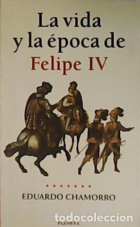 Libros: CHAMORRO, Eduardo.- - La vida y la &eacute;poca de Felipe IV. - Foto 1