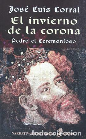 Libros: CORRAL, Jos&eacute; Luis.- - El invierno de la corona. Pedro el Ceremonioso. - Foto 1