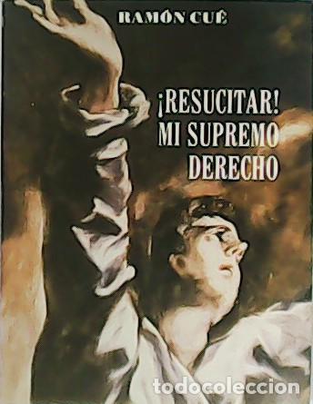 Libros: CU&Eacute;, Ram&oacute;n.- - &iexcl;Resucitar! Mi supremo derecho. - Foto 1