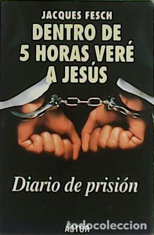 Libros: FRESCH, Jacques.- - Dentro de cinco horas ver&eacute; a Jes&uacute;s. Diario de prisi&oacute;n. - Foto 1