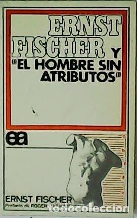 Libros: FISCHER, Ernst.- - Ernst Fischer y el hombre sin atributos. - Foto 1
