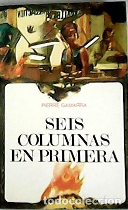 Libros: GAMARRA, Pierre.- - Seis columnas en primera. Versi&oacute;n espa&ntilde;ola de Robert Laffont. - Foto 1