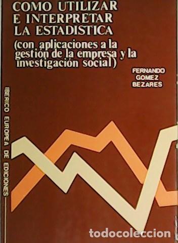 Libros: GOMEZ BEZARES, Fernando.- - Como utilizar e interpretar la Estad&iacute;stica. Con aplicaciones a la gesti&oacute; - Foto 1