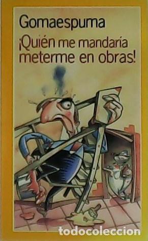 Libros: GOMAESPUMA.- - &iexcl;Qui&eacute;n me mandar&iacute;a meterme en obras! - Foto 1