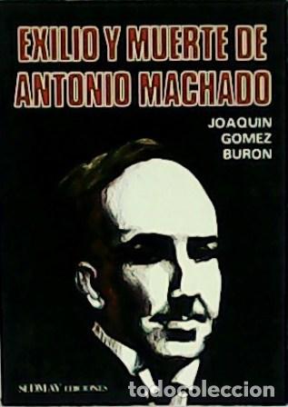 Libros: G&Oacute;MEZ BUR&Oacute;N, Joaqu&iacute;n.- - Exilio y muerte de Antonio Machado. - Foto 1
