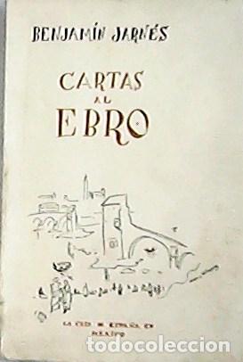 Libros: JARN&Eacute;S, Benjam&iacute;n.- - Cartas al Ebro. Biograf&iacute;a y cr&iacute;tica. - Foto 1