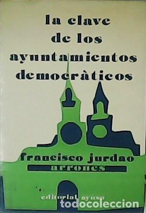 Libros: JURDAO, Francisco.- - La clave de los Ayuntamientos Democr&aacute;ticos. - Foto 1