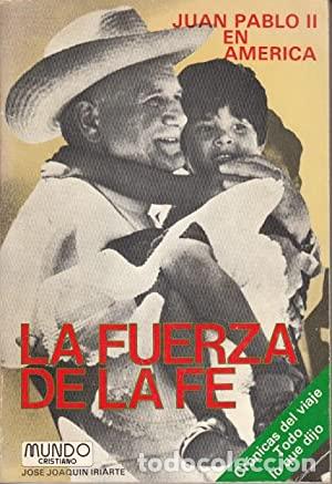 Libri di seconda mano: IRIARTE, Jos&eacute; Joaqu&iacute;n.- - La fuerza de la fe. Juan Pablo II en Am&eacute;rica. Cr&oacute;nicas del viaje. Todo lo