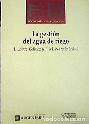 Libros: L&Oacute;PEZ- GALVEZ, J. y J. M. NAREDO.- - La gesti&oacute;n del agua de riego. - Foto 1