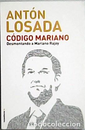 Libros: LOSADA, Ant&oacute;n.- - C&oacute;digo Mariano. Desmontando a Mariano Rajoy. - Foto 1