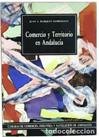 Libros: M&Aacute;RQUEZ DOM&Iacute;NGUEZ, Juan A.- - Comercio y Territorio en Andaluc&iacute;a. - Foto 1