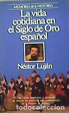 Libros: LUJ&Aacute;N, N&eacute;stor.- - La vida cotidiana en el siglo de oro espa&ntilde;ol. - Foto 1