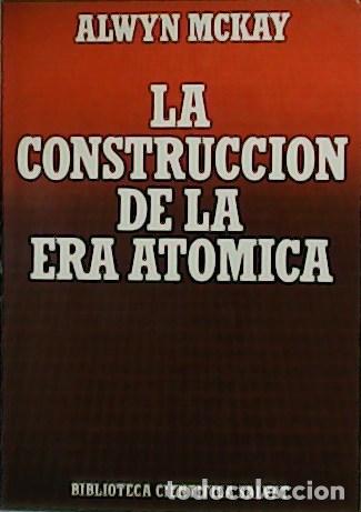 Libros: MCKAY, Alwyn.- - La construcci&oacute;n de la era at&oacute;mica. - Foto 1