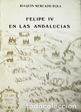Libros: MERCADO EGEA, Joaqu&iacute;n.- - Felipe IV en las Andalucias. - Foto 1