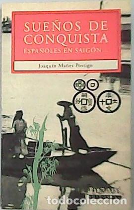 Libros: POSTIGO, Joaqu&iacute;n Ma&ntilde;es.- - Sue&ntilde;os de Conquista. Espa&ntilde;oles en Saig&oacute;n. - Foto 1