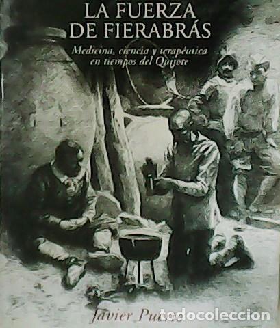 Libros: PUERTO, Javier.- - La Fuerza de Fierabr&aacute;s. Medicina, ciencia y terap&eacute;utica en tiempos del Quijote.