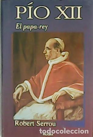 Libros: SERROU, Robert.- - P&iacute;o XII. El Papa Rey. - Foto 1