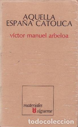 Libros: ARBELOA, V&iacute;ctor Manuel.- - Aquella Espa&ntilde;a Cat&oacute;lica. - Foto 1