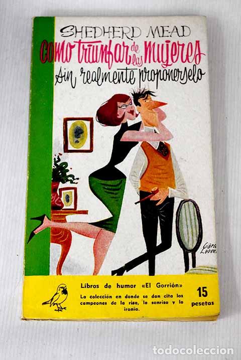 Libros: C&oacute;mo triunfar de las mujeres sin proponerselo.- Mead, Shepherd - Foto 1