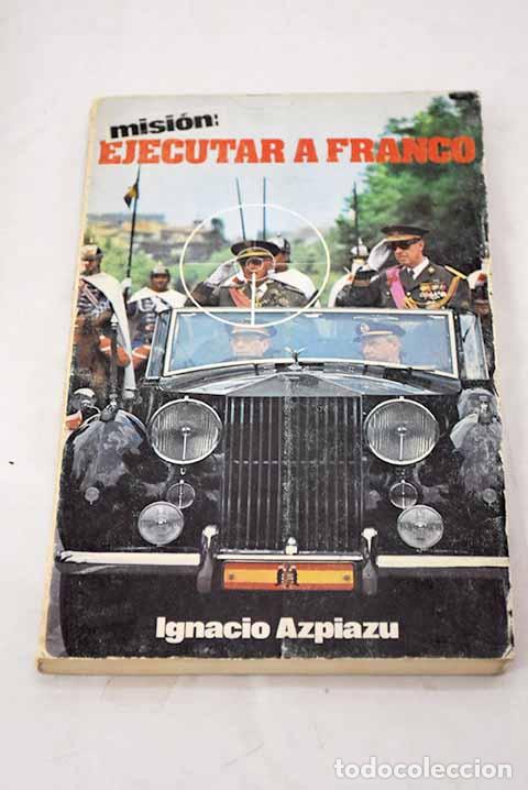 Libros: Misi&oacute;n: ejecutar a Franco.- Azpiazu, &Iacute;&ntilde;igo - Foto 1