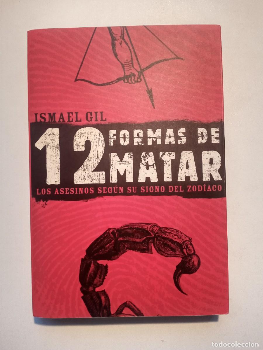 Libros: 12 FORMAS DE MATAR. LOS ASESINOS SEG&Uacute;N SU SIGNO DEL ZOD&Iacute;ACO - ISMAEL GIL 2002 ED. MART&Iacute;NEZ ROCA