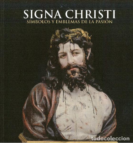 Livres: SIGNA CHRISTI. S&Iacute;MBOLOS Y EMBLEMAS DE LA PASI&Oacute;N - Alejandro Rebollo Mat&iacute;as; Jos&eacute; Andr&eacute;s Cabrerizo Ma