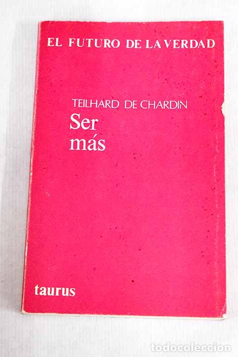 Libros: Ser m&aacute;s: Teilhard de Chardin, Pierre.- Teilhard de Chardin, Pierre - Foto 1