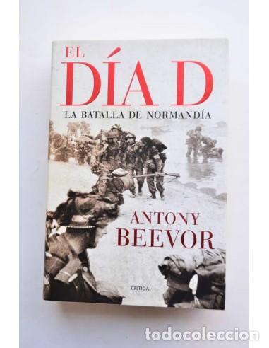 Libros: El d&iacute;a D. La batalla de Normand&iacute;a - BEEVOR, Antony - Foto 1