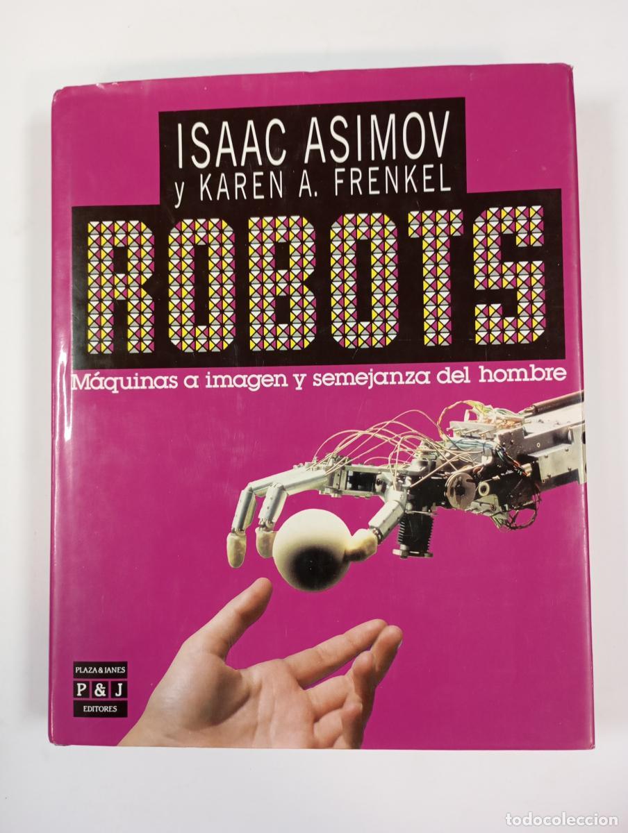 Libros: Robots. M&aacute;quinas a imagen y semejanza del hombre. - Isaac Asimov, Karen A. Frenkel. TDK661