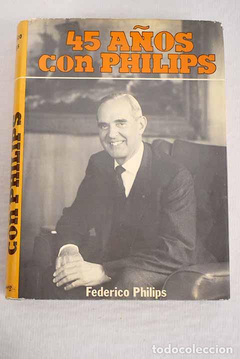 Libros: 45 a&ntilde;os con Philips: Philips, Frits.- Philips, Frits - Foto 1