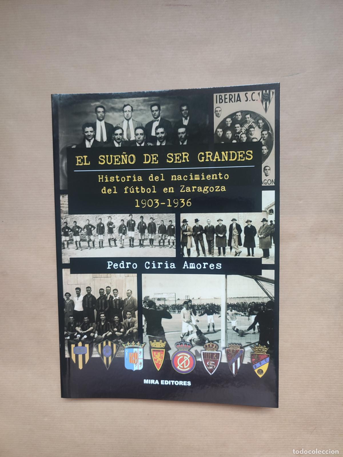 Libros: &rdquo;El sue&ntilde;o de ser grandes: Historia del nacimiento del f&uacute;tbol en Zaragoza, 1903-1936&rdquo; - Pedro Ciria A