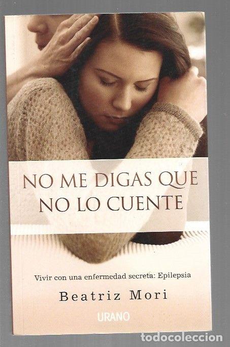 B&uuml;cher: NO ME DIGAS QUE NO LO CUENTE. VIVIR CON UNA ENFERMEDAD SECRETA: EPILEPSIA - MORI, BEATRIZ