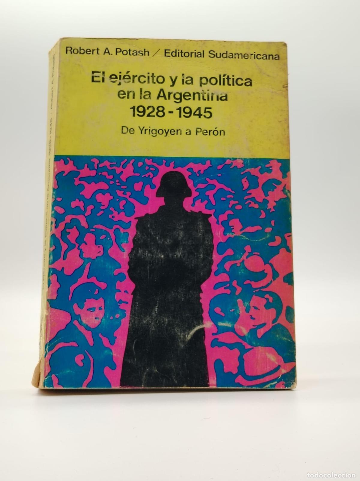 Libros: POTASH, Robert A. - El ej&eacute;rcito y la pol&iacute;tica en la Argentina 1928-1945. De Yrigonen a Per&oacute;n.