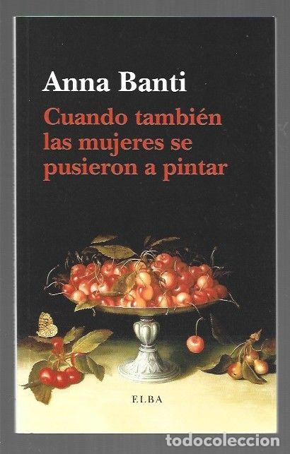 Libros: CUANDO TAMBIEN LAS MUJERES SE PUSIERON A PINTAR - BANTI, ANNA