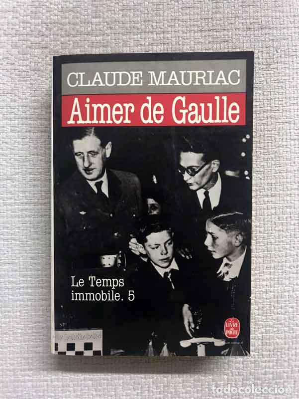 Libros: Aimer de Gaulle. Le temps immobile, 5 - Claude Mauriac - Foto 1