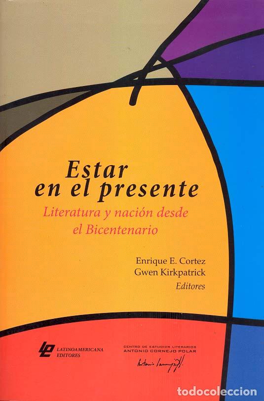 Livres: ESTAR EN EL PRESENTE. LITERATURA Y NACION DESDE EL BICENTENARIO - Enrique E. Cortez; Gwen Kirkpatric