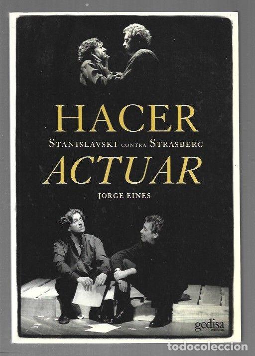 Libros: HACER ACTUAR. STANISLAVSKI CONTRA STRASBERG - EINES, JORGE - Foto 1