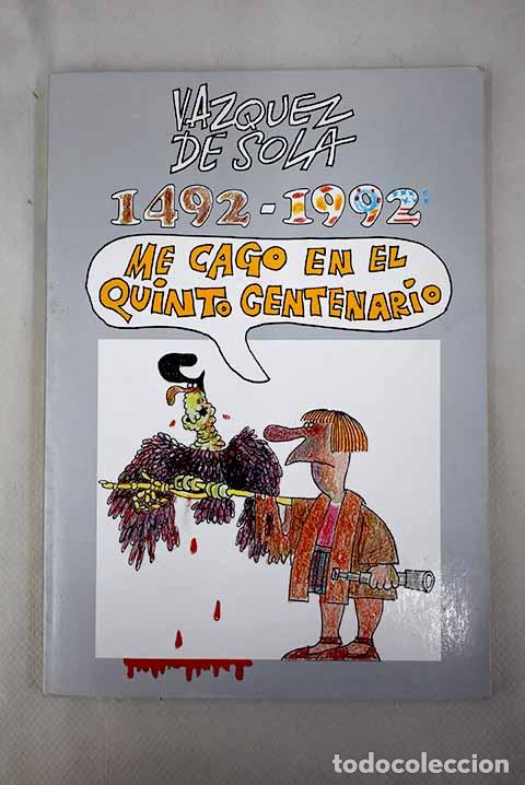 Libros: Me cago en el quinto centenario: 1492-1992.- V&aacute;zquez de Sola - Foto 1