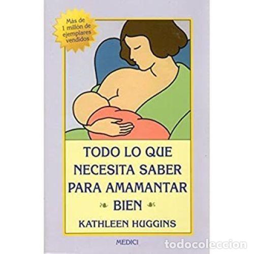 Libros: TODO LO QUE NECESITA SABER PARA AMAMANTAR BIEN - HUGGINS,KATHLEEN