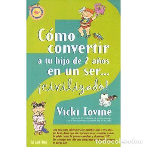 Libros: C&Oacute;MO CONVERTIR A TU HIJO DE 2 A&Ntilde;OS EN UN SER... CIVILIZADO - IOVINE,VICKI